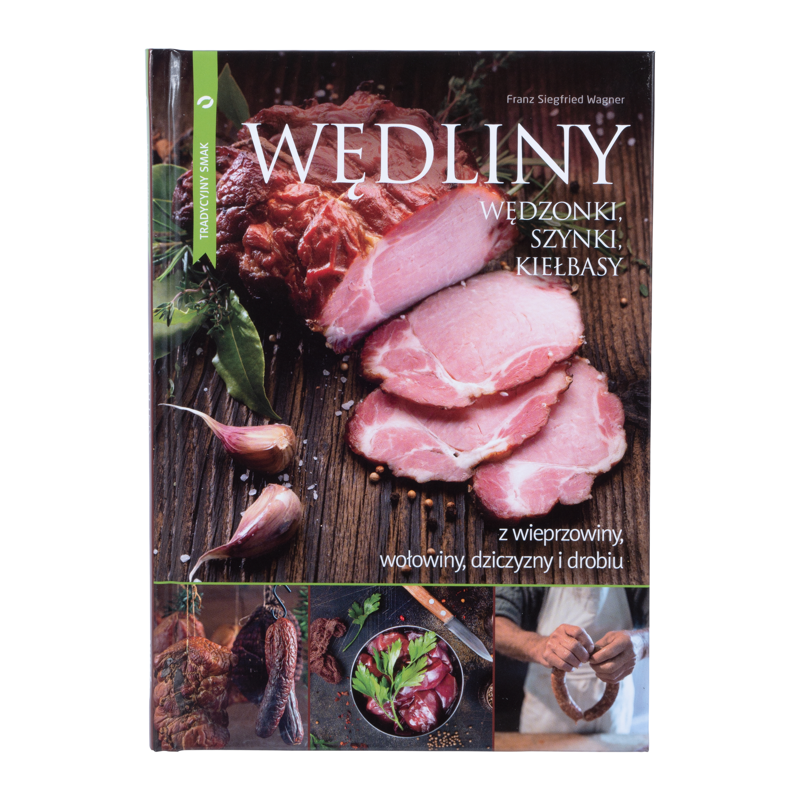 Książka „Wędliny. Wędzonki, szynki, kiełbasy. Z wieprzowiny, wołowiny, dziczyzny i drobiu" Franz Siegfried Wagner